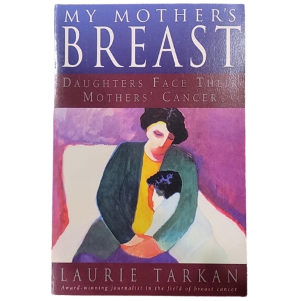 My Mother's Breast-Daughter Facing Mothers Cancer by Laurie Tarken